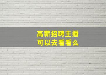 高薪招聘主播 可以去看看么